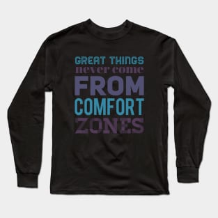 Great Things never come from comfort zones motivational quotes on apparel Long Sleeve T-Shirt